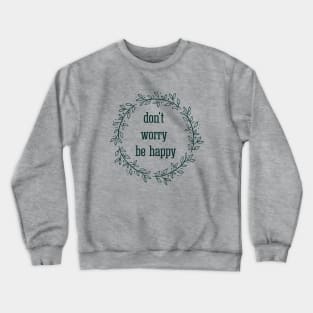 don't worry be happy / inspirational quote Crewneck Sweatshirt